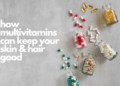 How Multivitamins Can Keep Your Skin & Hair Good