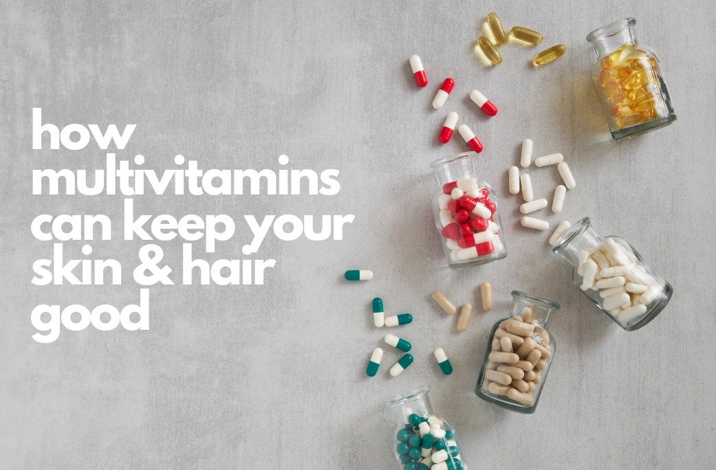 How Multivitamins Can Keep Your Skin & Hair Good