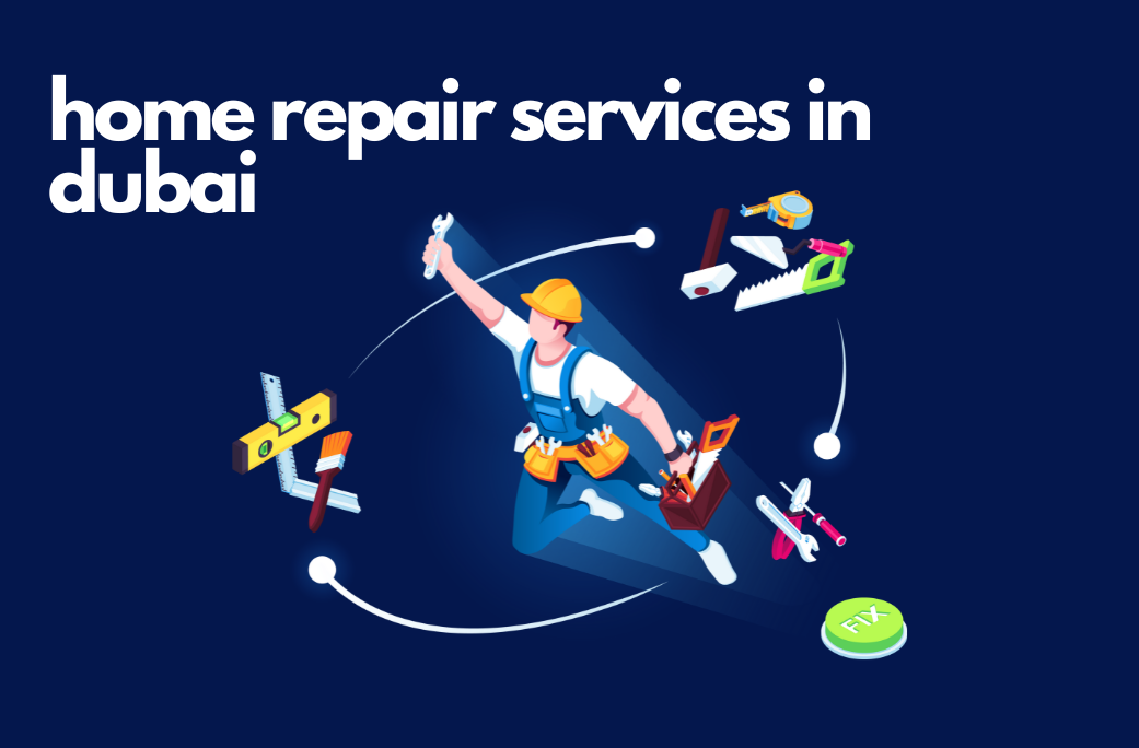 Home Repair Services in Dubai: Trust We Will Fix It for all Your Needs