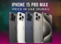 Unveiling iPhone 15 Pro Max Price In UAE Features And Specs