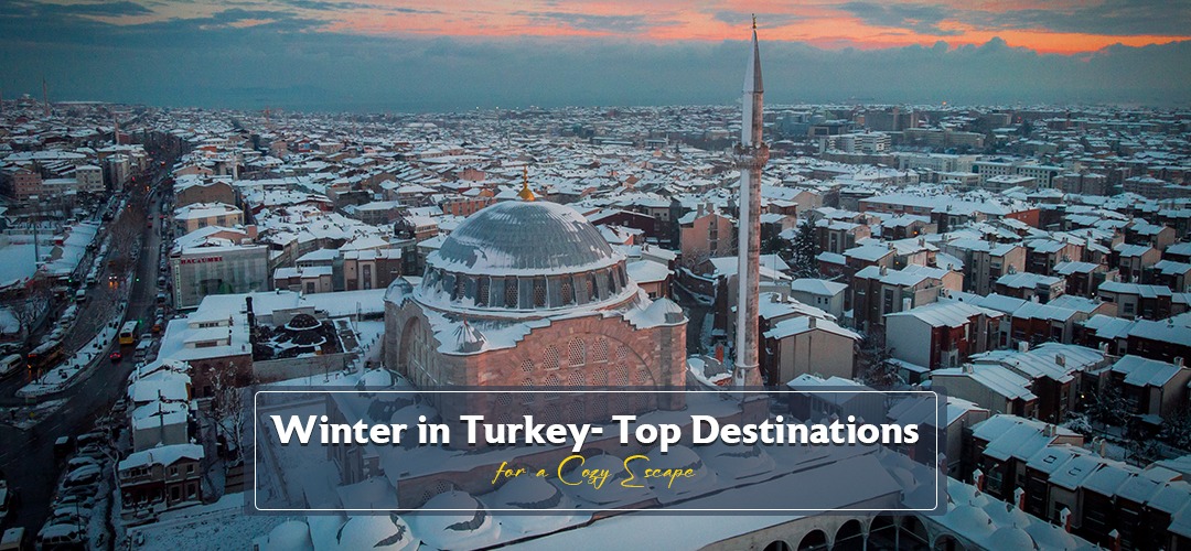 Winter in Turkey: Top Destinations for a Cozy Escape Winter in Turkey: Top Destinations for a Cozy Escape