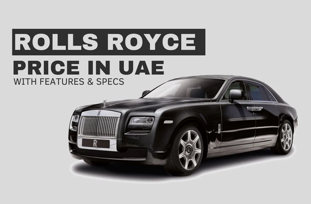 Rolls Royce Price In UAE 2022 With Features & Specs