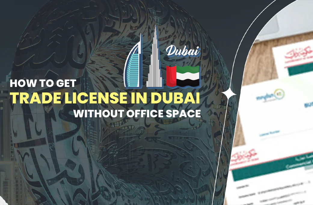 How to Get a Trade License in Dubai Without Office Space?