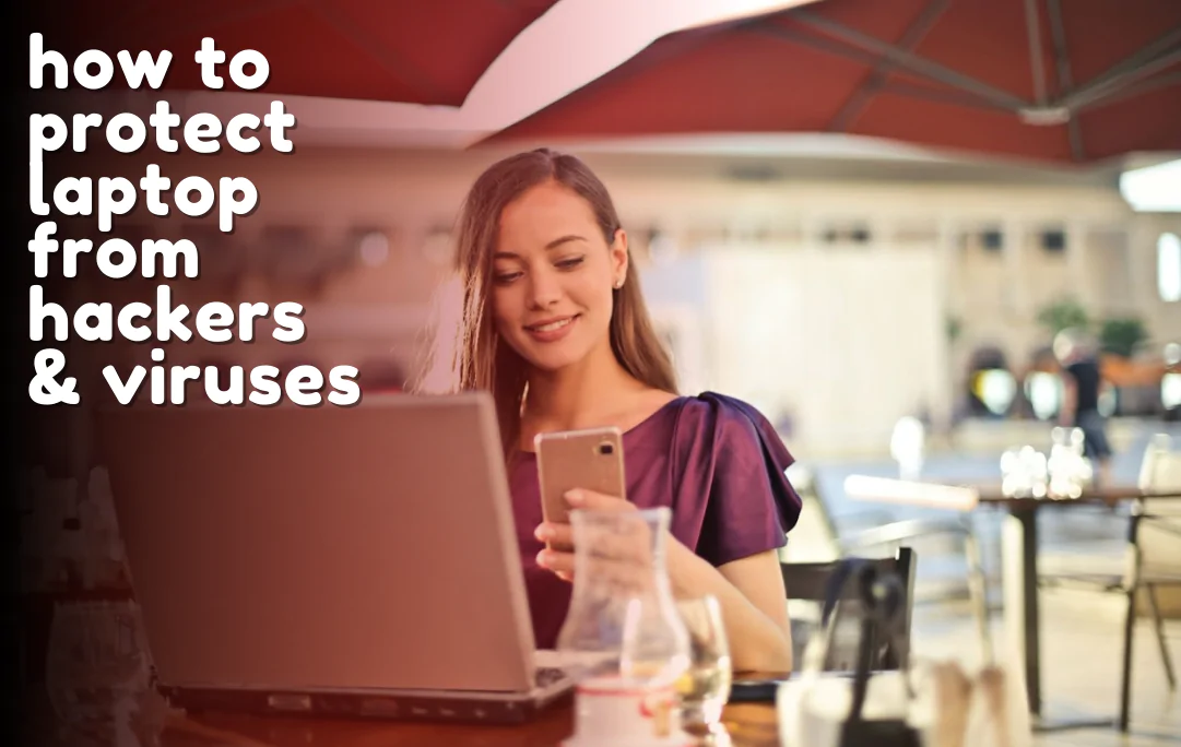 7 Tips for Protection your Laptop from Hackers and Viruses