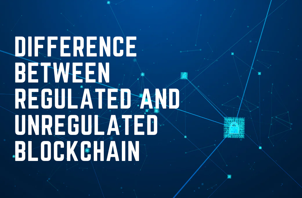 What is the difference between Regulated and Unregulated Blockchain?