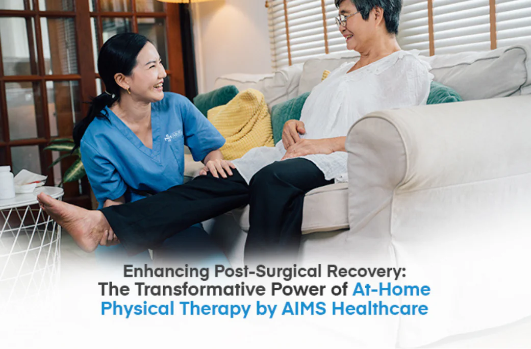 Enhancing Post-Surgical Recovery: The Transformative Power of At-Home Physical Therapy by AIMS Healthcare