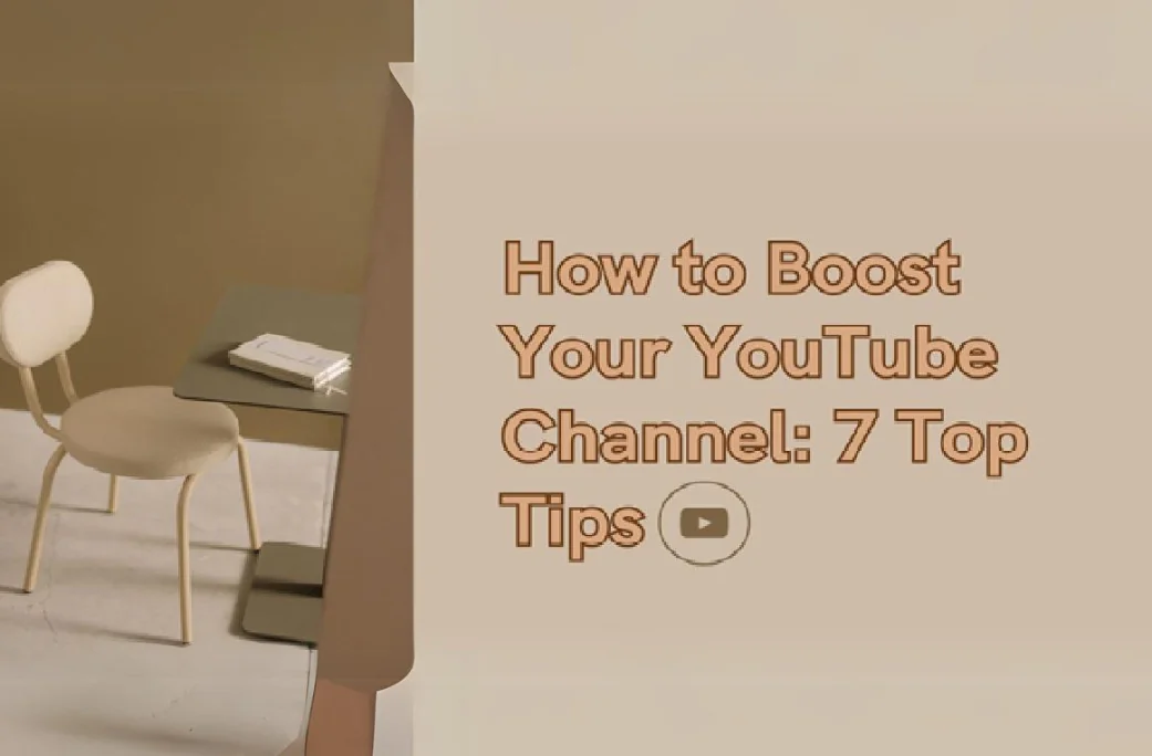 How to Boost Your YouTube Channel: 7 Top Tips